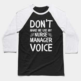 Funny Don't Make Me Use My Nurse Manager Voice Baseball T-Shirt